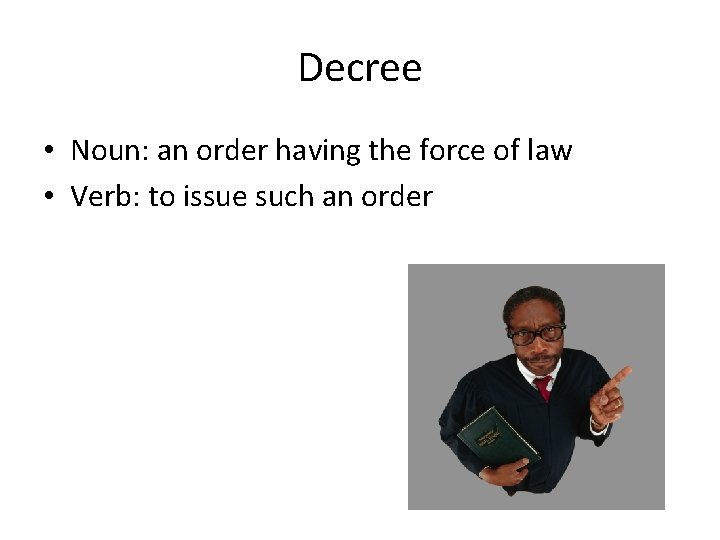 Decree • Noun: an order having the force of law • Verb: to issue