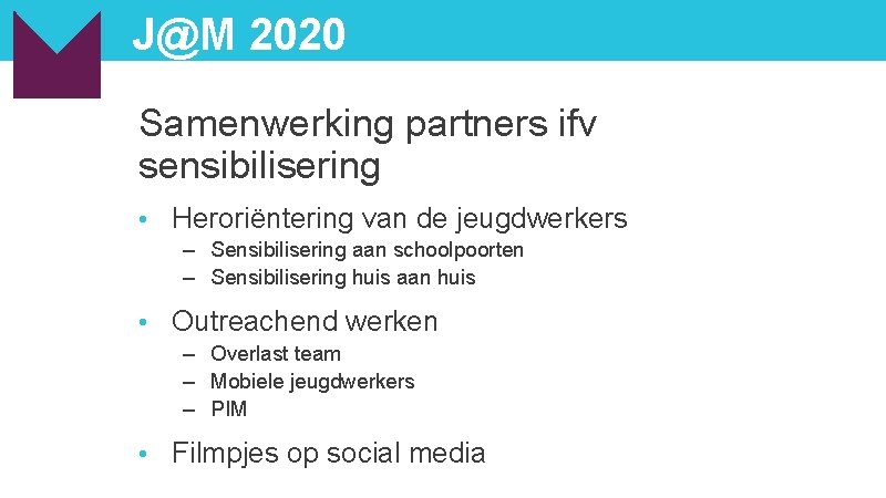 J@M 2020 Samenwerking partners ifv sensibilisering • Heroriëntering van de jeugdwerkers – Sensibilisering aan