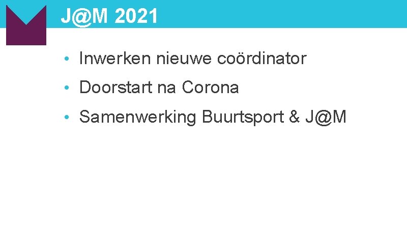 J@M 2021 • Inwerken nieuwe coördinator • Doorstart na Corona • Samenwerking Buurtsport &