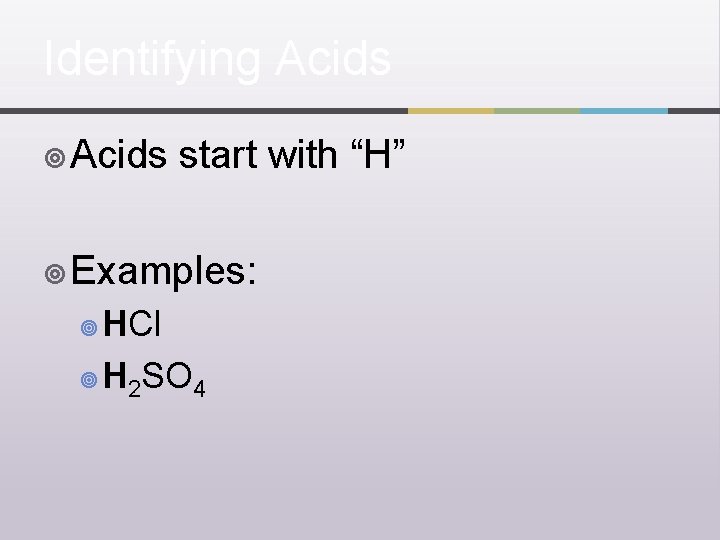 Identifying Acids ¥ Acids start with “H” ¥ Examples: HCl ¥ H 2 SO