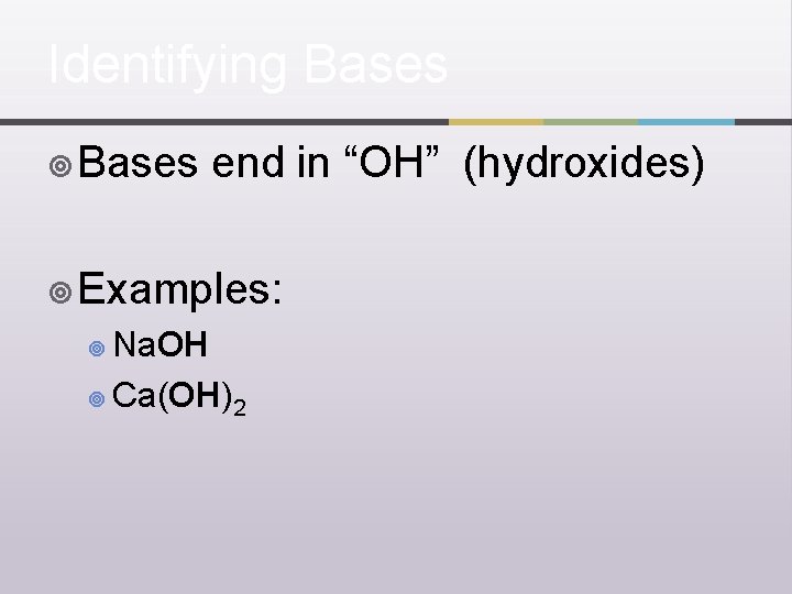 Identifying Bases ¥ Bases end in “OH” (hydroxides) ¥ Examples: Na. OH ¥ Ca(OH)2