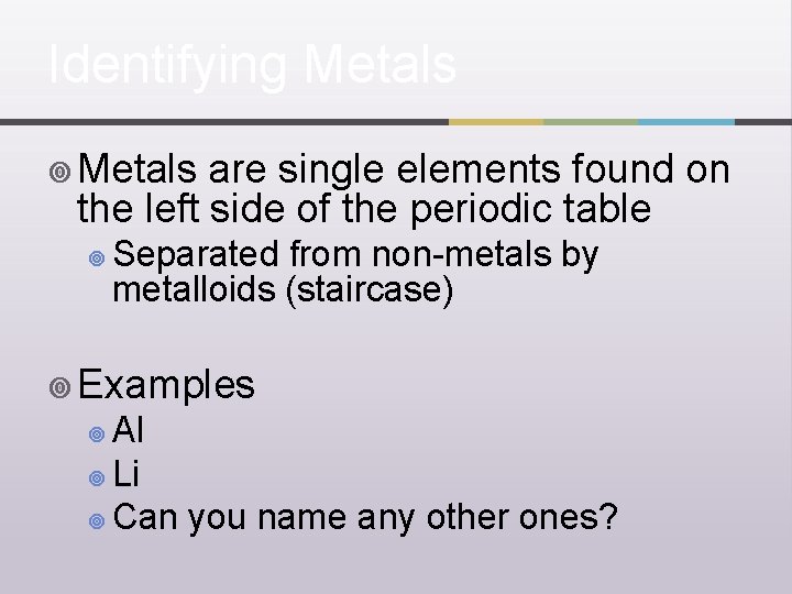 Identifying Metals ¥ Metals are single elements found on the left side of the