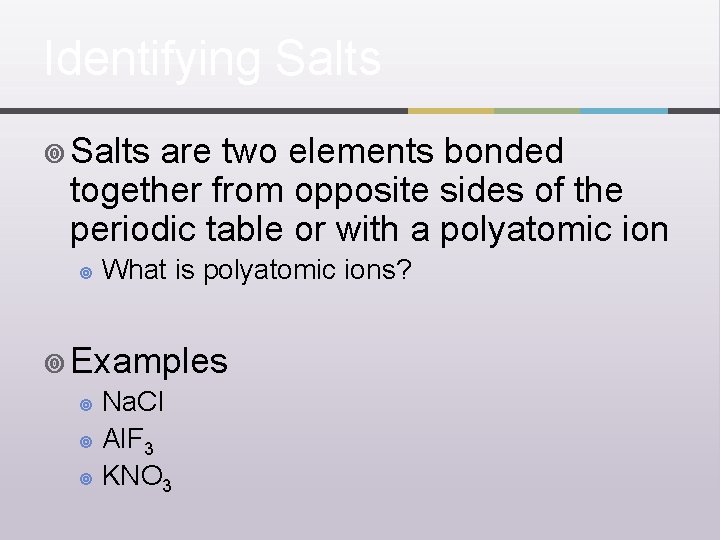 Identifying Salts ¥ Salts are two elements bonded together from opposite sides of the
