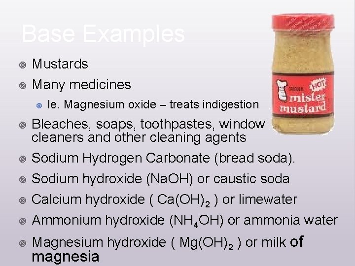 Base Examples ¥ ¥ Mustards Many medicines ¥ Ie. Magnesium oxide – treats indigestion