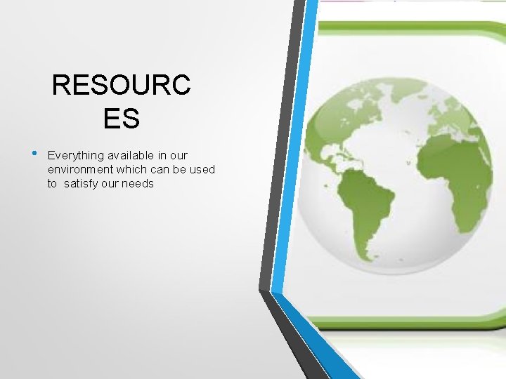 RESOURC ES • Everything available in our environment which can be used to satisfy