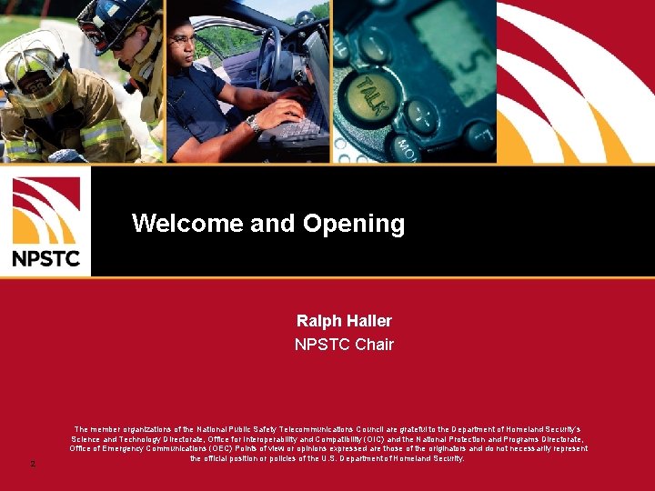Welcome and Opening Ralph Haller NPSTC Chair 2 The member organizations of the National