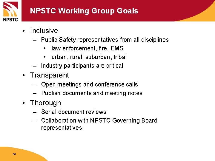 NPSTC Working Group Goals • Inclusive – Public Safety representatives from all disciplines •