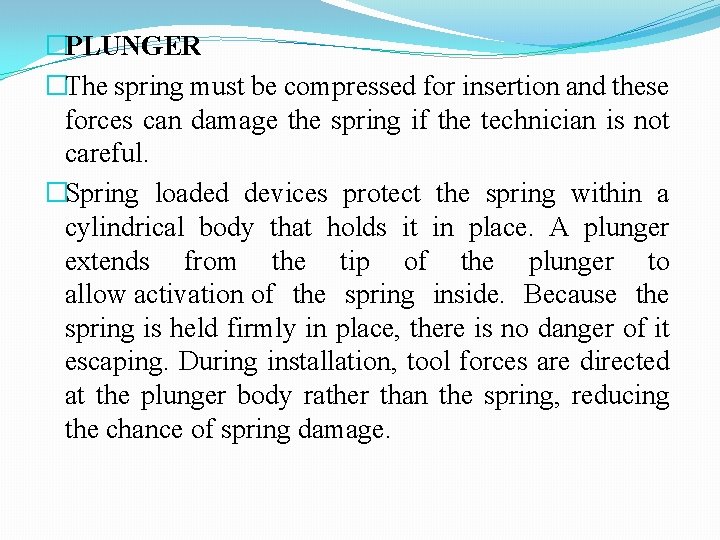 �PLUNGER �The spring must be compressed for insertion and these forces can damage the