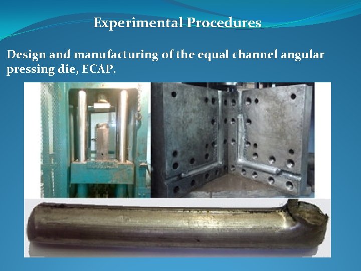 Experimental Procedures Design and manufacturing of the equal channel angular pressing die, ECAP. 