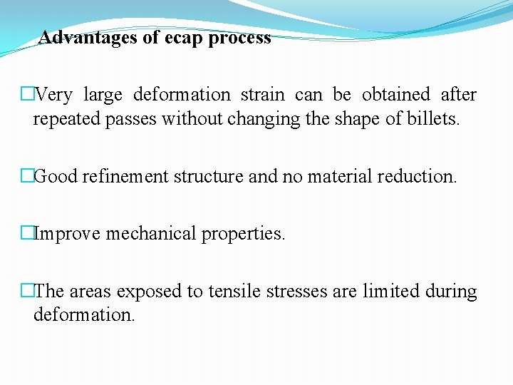 Advantages of ecap process �Very large deformation strain can be obtained after repeated passes