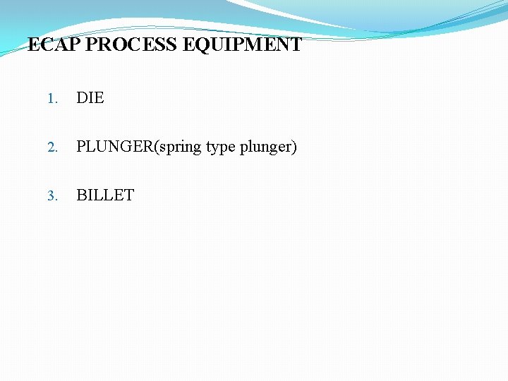 ECAP PROCESS EQUIPMENT 1. DIE 2. PLUNGER(spring type plunger) 3. BILLET 