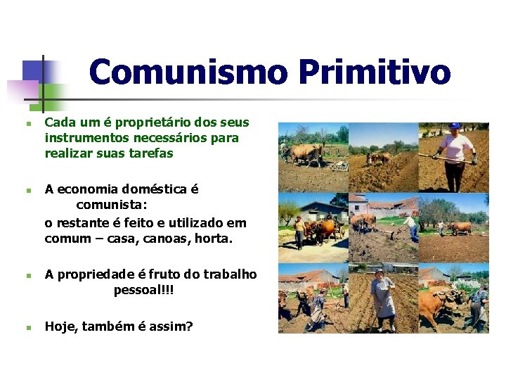 Comunismo Primitivo n n Cada um é proprietário dos seus instrumentos necessários para realizar