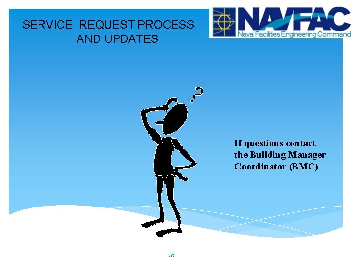 SERVICE REQUEST PROCESS AND UPDATES If questions contact the Building Manager Coordinator (BMC) 18