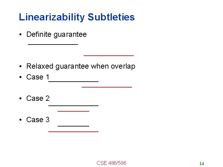 Linearizability Subtleties • Definite guarantee • Relaxed guarantee when overlap • Case 1 •