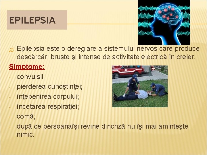 EPILEPSIA Epilepsia este o dereglare a sistemului nervos care produce descărcări bruşte şi intense EPILEPSIA Epilepsia este o dereglare a sistemului nervos care produce descărcări bruşte şi intense