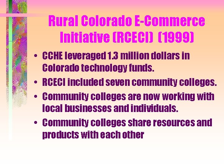 Rural Colorado E-Commerce Initiative (RCECI) (1999) • CCHE leveraged 1. 3 million dollars in