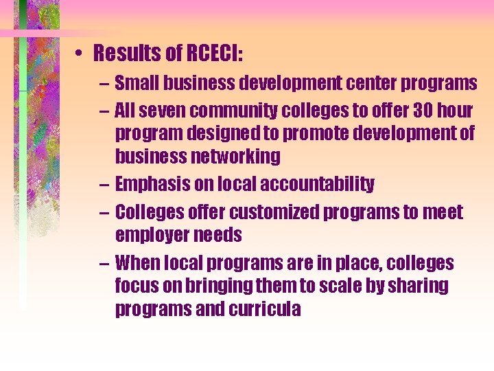  • Results of RCECI: – Small business development center programs – All seven