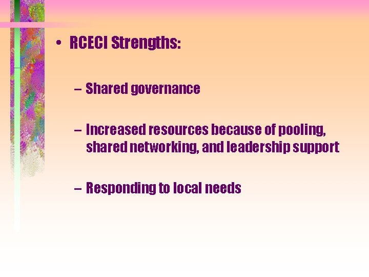  • RCECI Strengths: – Shared governance – Increased resources because of pooling, shared