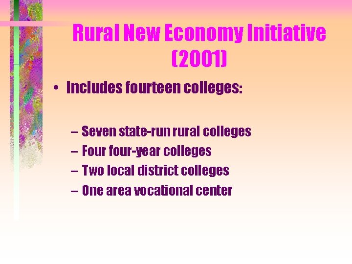 Rural New Economy Initiative (2001) • Includes fourteen colleges: – Seven state-run rural colleges