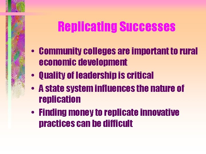 Replicating Successes • Community colleges are important to rural economic development • Quality of