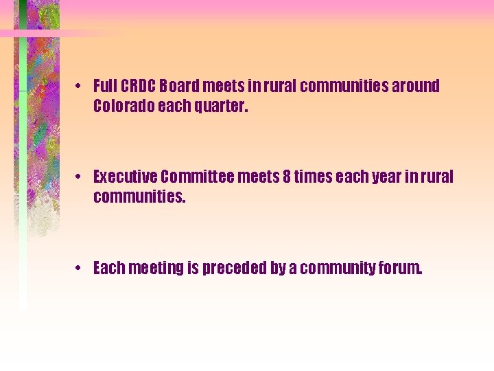  • Full CRDC Board meets in rural communities around Colorado each quarter. •