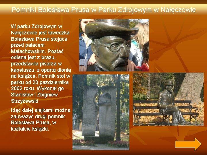 Pomniki Bolesława Prusa w Parku Zdrojowym w Nałęczowie W parku Zdrojowym w Nałęczowie jest