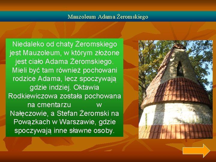 Mauzoleum Adama Żeromskiego Niedaleko od chaty Żeromskiego jest Mauzoleum, w którym złożone jest ciało