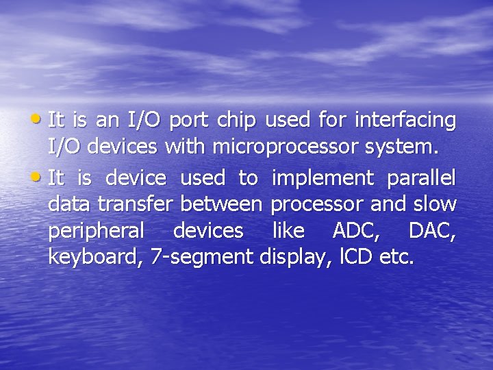  • It is an I/O port chip used for interfacing I/O devices with