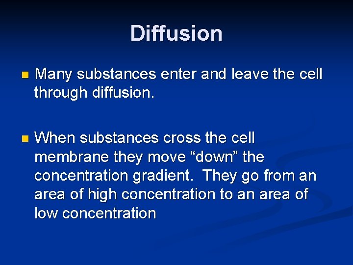 Diffusion n Many substances enter and leave the cell through diffusion. n When substances