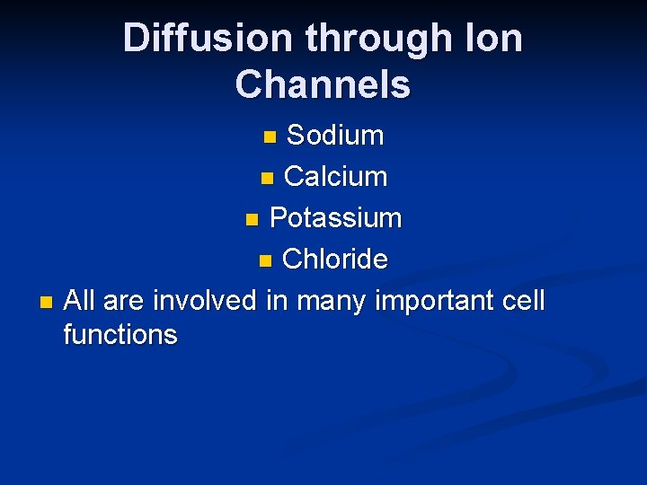 Diffusion through Ion Channels Sodium n Calcium n Potassium n Chloride n All are