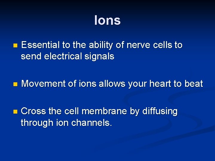Ions n Essential to the ability of nerve cells to send electrical signals n
