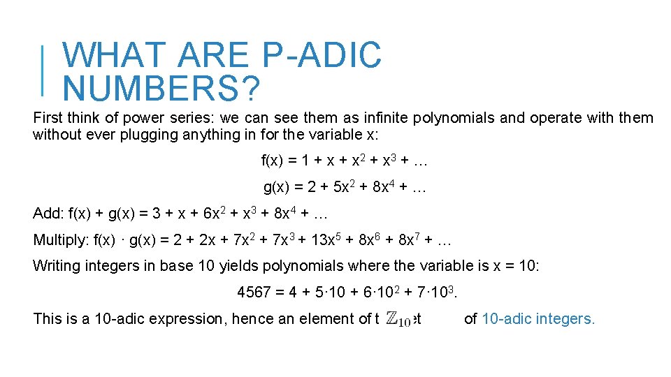 WHAT ARE P-ADIC NUMBERS? First think of power series: we can see them as