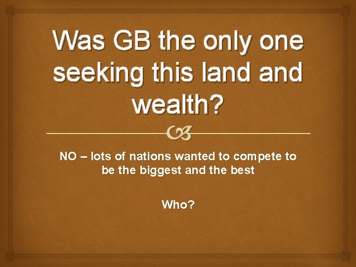 Was GB the only one seeking this land wealth? NO – lots of nations