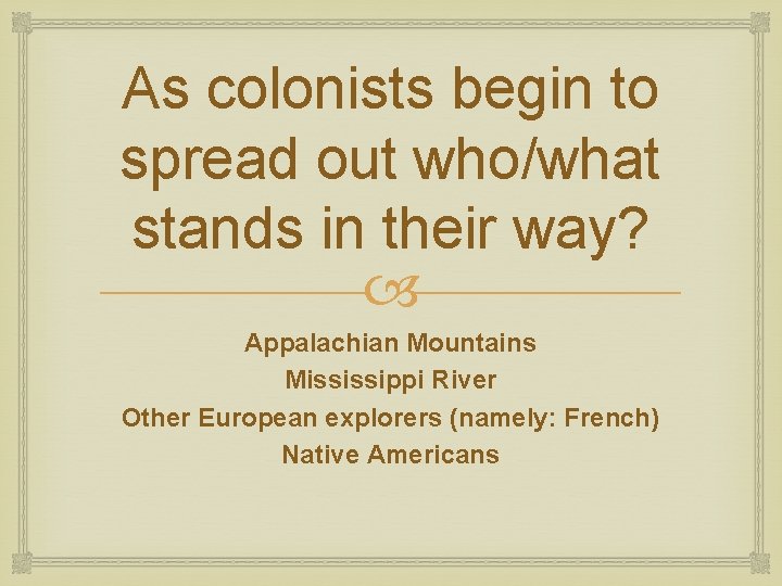As colonists begin to spread out who/what stands in their way? Appalachian Mountains Mississippi