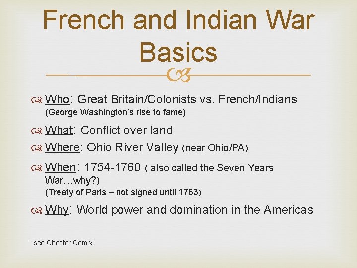 French and Indian War Basics Who: Great Britain/Colonists vs. French/Indians (George Washington’s rise to