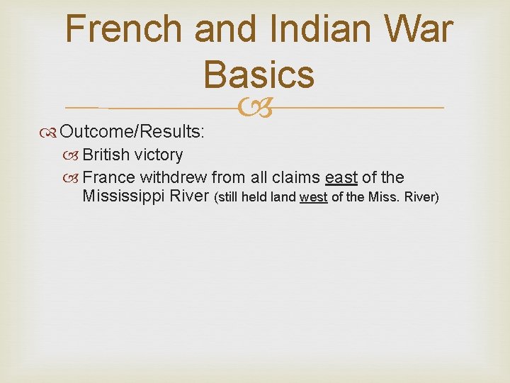 French and Indian War Basics Outcome/Results: British victory France withdrew from all claims east