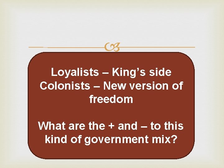 Loyalists – King’s side Colonists – New version of freedom What are the