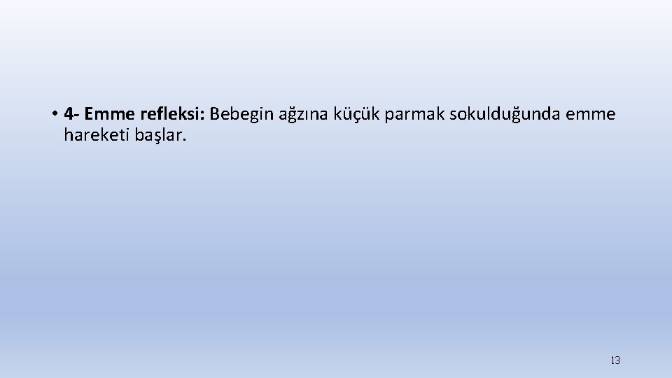  • 4 - Emme refleksi: Bebegin ağzına küçük parmak sokulduğunda emme hareketi başlar.