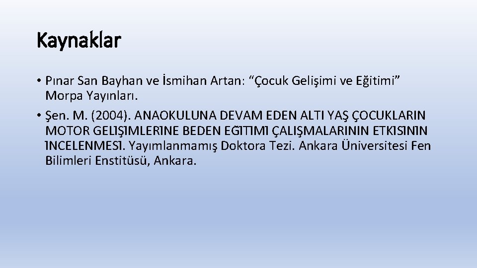 Kaynaklar • Pınar San Bayhan ve İsmihan Artan: “Çocuk Gelişimi ve Eğitimi” Morpa Yayınları.