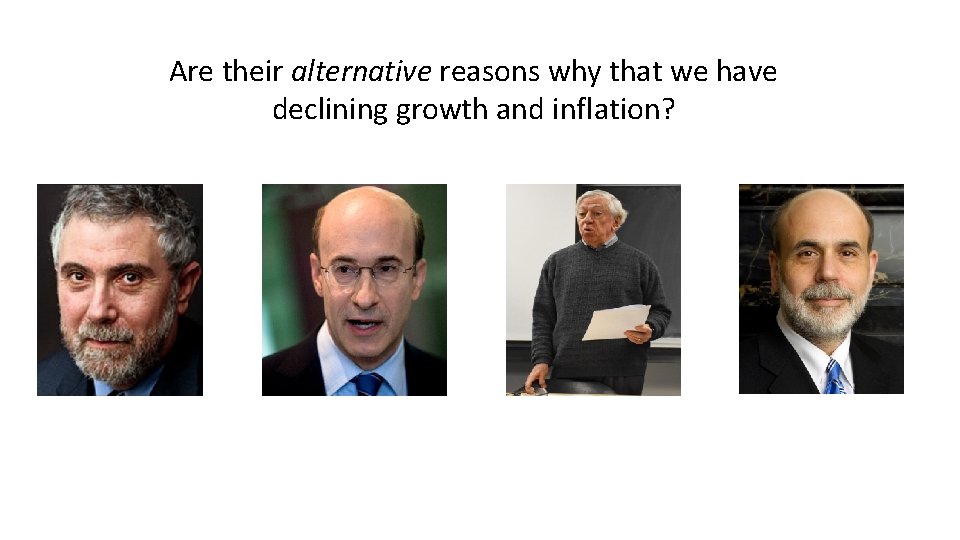 Are their alternative reasons why that we have declining growth and inflation? 