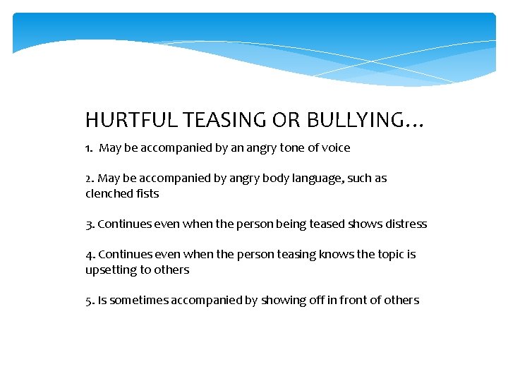 HURTFUL TEASING OR BULLYING… 1. May be accompanied by an angry tone of voice