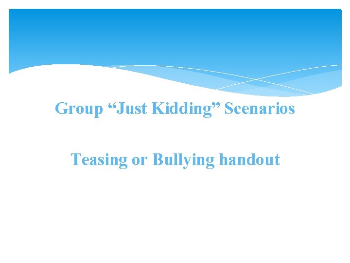 Group “Just Kidding” Scenarios Teasing or Bullying handout 