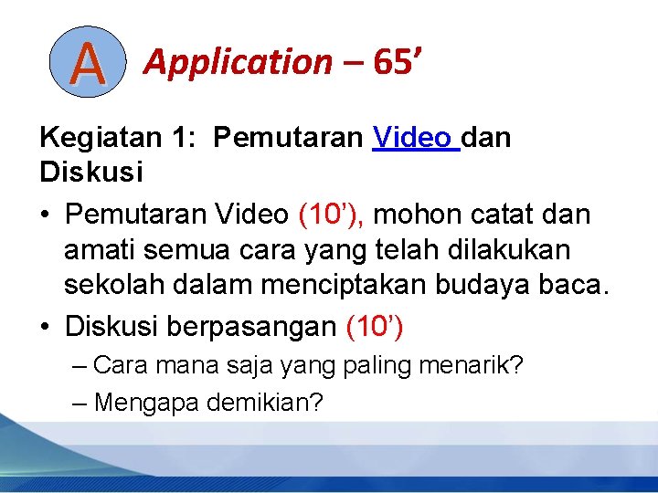 A Application – 65’ Kegiatan 1: Pemutaran Video dan Diskusi • Pemutaran Video (10’),