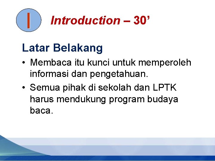 I Introduction – 30’ Latar Belakang • Membaca itu kunci untuk memperoleh informasi dan