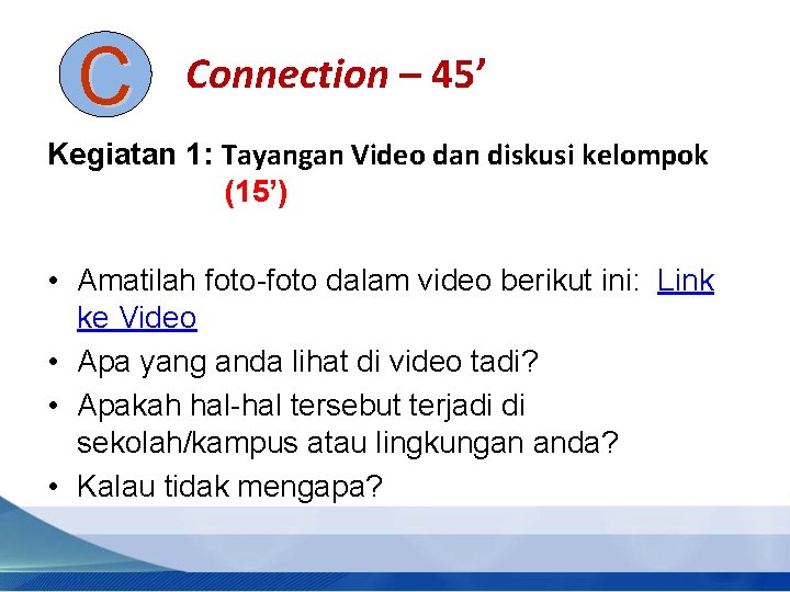 C Connection – 45’ Kegiatan 1: Tayangan Video dan diskusi kelompok (15’) • Amatilah