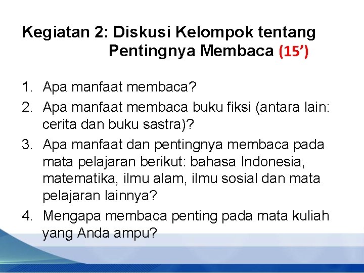Kegiatan 2: Diskusi Kelompok tentang Pentingnya Membaca (15’) 1. Apa manfaat membaca? 2. Apa