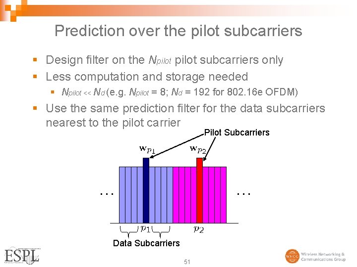 Prediction over the pilot subcarriers § Design filter on the Npilot subcarriers only §