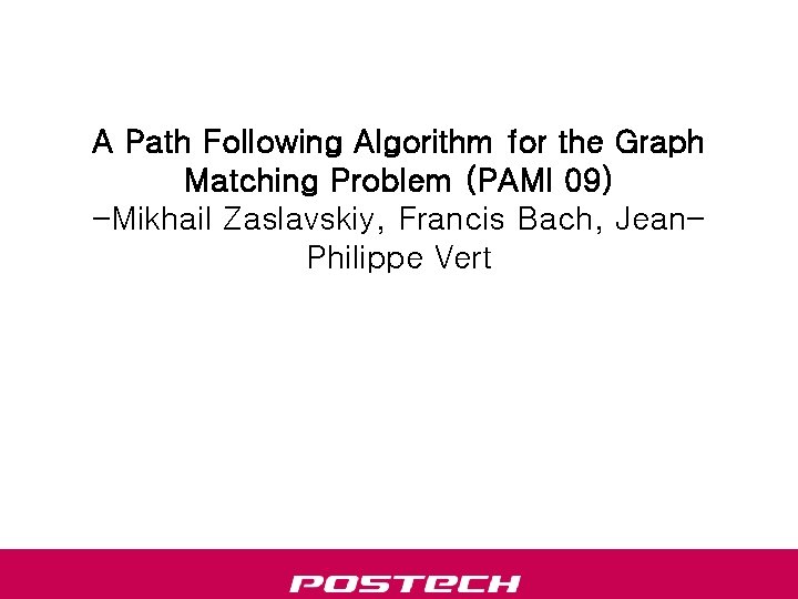 A Path Following Algorithm for the Graph Matching Problem (PAMI 09) -Mikhail Zaslavskiy, Francis A Path Following Algorithm for the Graph Matching Problem (PAMI 09) -Mikhail Zaslavskiy, Francis