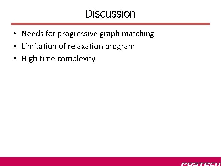 Discussion • Needs for progressive graph matching • Limitation of relaxation program • High Discussion • Needs for progressive graph matching • Limitation of relaxation program • High