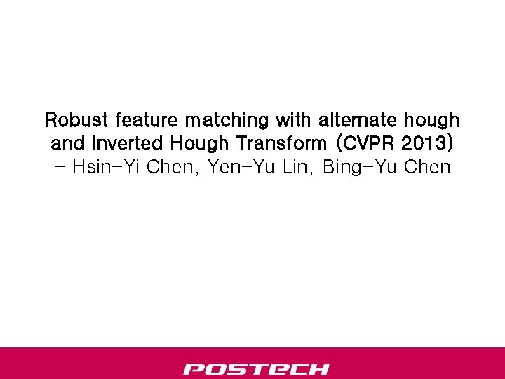 Robust feature matching with alternate hough and Inverted Hough Transform (CVPR 2013) - Hsin-Yi Robust feature matching with alternate hough and Inverted Hough Transform (CVPR 2013) - Hsin-Yi